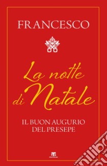 La notte di Natale. Il buon augurio del presepe libro di Francesco (Jorge Mario Bergoglio); Carelli P. (cur.)