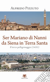 Ser Mariano di Nanni da Siena in Terra Santa. Il terzo pellegrinaggio (1431) libro di Pizzuto Alfredo