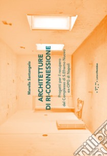 Architetture di ri-connessione. Progetti per il recupero del complesso di S. Efremo Nuovo ex-OPG di Napoli libro di Santangelo Marella