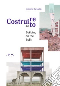 Costruire sul costruito-Building on the built. Ediz. bilingue libro di Tavoletta Concetta