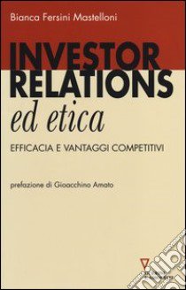 Investor relations ed etica. Efficacia e vantaggi competitivi libro di Fersini Mastelloni Bianca