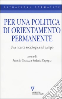 Per una politica di orientamento permanente. Una ricerca sociologica sul campo libro di Cocozza A. (cur.); Capogna S. (cur.)
