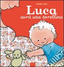 Luca avrà una sorellina. Ediz. illustrata libro di Oud Pauline