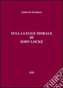 Sulla legge morale di John Locke libro di De Dominicis Emilio