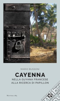 Cayenna. Nella Guyana francese alla ricerca di Papillon libro di Bussoni Mario