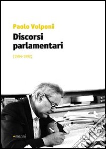 Discorsi parlamentari (1984-1992) libro di Volponi Paolo; Giannotti P. (cur.); Ercolani M. L. (cur.)