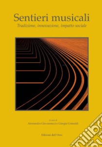 Sentieri musicali. Tradizione, innovazione, impatto sociale libro di Giovannucci A. (cur.); Grimaldi G. (cur.)
