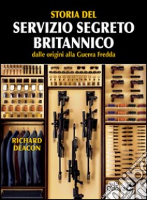 Storia del servizio segreto britannico dalle origini alla Guerra fredda libro di Deacon Richard