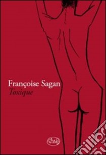 Toxique. Diario delle tossicodipendenza libro di Sagan Françoise