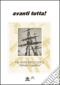 Avanti tutta! 150 anni dell'I.T.N.S. «Alfredo Cappellini» libro di Milani Fiorenzo