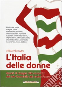 L'Italia delle donne. Spunti di viaggio alla scoperta del lato femminile del nostro Paese libro di Ardemagni Alida
