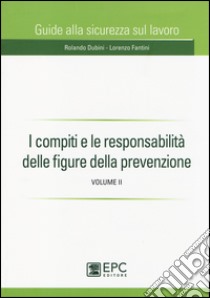 I compiti e le responsabilità delle figure della prevenzione. Vol. 2 libro di Dubini Rolando; Fantini Lorenzo