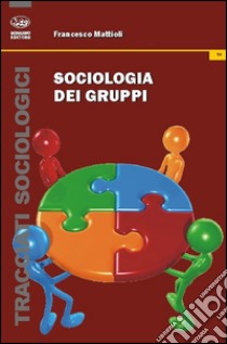 Sociologia dei gruppi libro di Mattioli Francesco