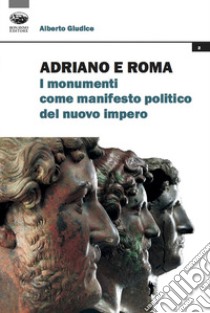 Adriano e Roma. I monumenti come manifesto politico del nuovo impero libro di Giudice Alberto