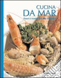 Cucina da mar. Pesci e ricette dell'alto Adriatico libro