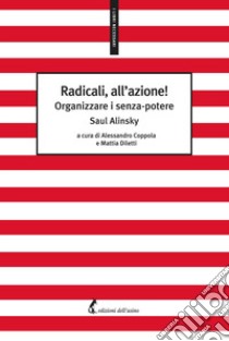 Radicali, all'azione! Organizzare i senza-potere libro di Alinsky Saul; Coppola A. (cur.); Diletti M. (cur.)