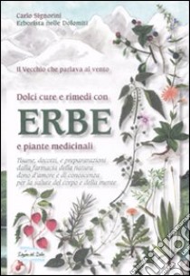 Dolci cure e rimedi con erbe e piante medicinali libro di Signorini Carlo