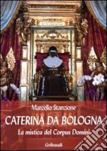 Caterina da Bologna. La mistica del Corpus Domini libro di Stanzione Marcello