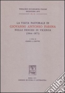 La visita pastorale di Giovanni Antonio Farina nella diocesi di Vicenza (1864-1871) libro di Cisotto G. A. (cur.)