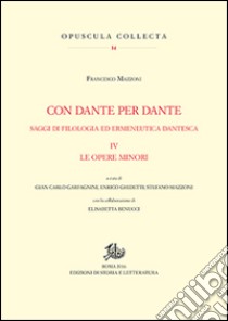 Con Dante e per Dante. Saggi di filologia dantesca. Vol. 4: Le opere minori libro di Mazzoni Francesco; Garfagnini G. C. (cur.); Ghidetti E. (cur.); Mazzoni S. (cur.)