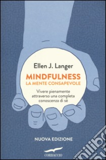 Mindfulness. La mente consapevole. Vivere pienamente attraverso una completa conoscenza di sé libro di Langer Ellen J.