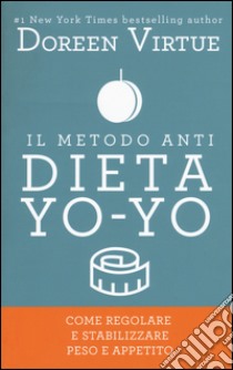 Il metodo anti dieta yo-yo. Come regolare e stabilizzare peso e appetito libro di Virtue Doreen
