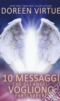 10 messaggi che gli angeli vogliono farti sapere libro di Virtue Doreen