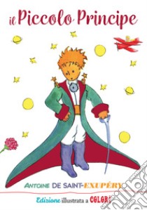 Il Piccolo Principe. Ediz. illustrata a colori libro di Saint-Exupéry Antoine de