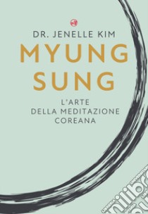 Myung Sung. L'arte della meditazione coreana libro di Kim Jenelle