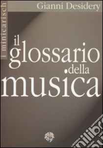 Il glossario della musica libro di Desidery Gianni