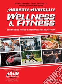 Modern musician wellness & fitness. Benessere fisico e mentale del musicista libro di Santoro Marco; Stornello Alex; Bertoldi Davide