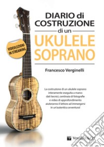Diario costruzione ukulele soprano. Con videolezioni in streaming libro di Verginelli Francesco