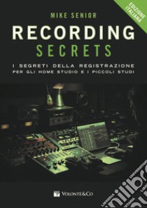 Recording secrets for the small studio. I segreti della registrazione per gli home studio e i piccoli studi libro di Senior Mike; Bontempi P. (cur.)