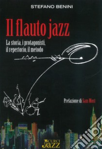 Il flauto jazz. La storia, i protagonisti, il repertorio, il metodo libro di Benini Stefano