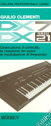 DX7 e DX21 Yamaha. L'esecuzione, il controllo, la creazione dei suoni in modulazione di frequenza libro di Clementi Giulio