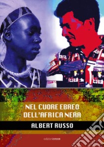 Nel cuore ebreo dell'Africa nera libro di Russo Albert