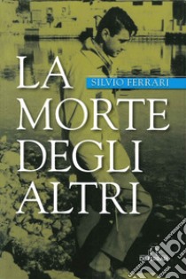 La morte degli altri libro di Ferrari Silvio