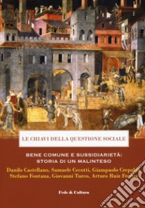 Le chiavi della questione sociale. Bene comune e sussidiarietà: storia di un malinteso libro di Fontana S. (cur.)