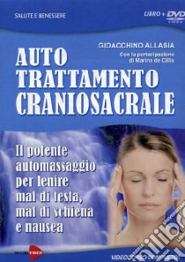 Auto trattamento craniosacrale. Il potente automassaggio per lenire mal di testa, mal di schiena e nausea. DVD. Con libro libro di Allasia Gioachino
