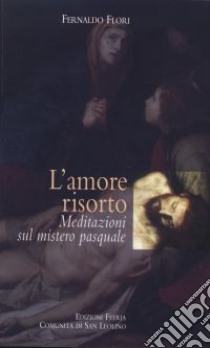 L'amore risorto. Meditazioni sul mistero pasquale libro di Flori Fernaldo; Mazzanti G. (cur.)