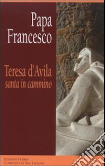 Teresa d'Avila, santa in cammino libro di Francesco (Jorge Mario Bergoglio)