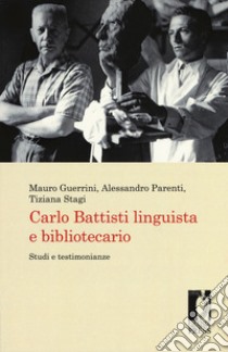 Carlo Battisti linguista e bibliotecario. Studi e testimonianze libro di Guerrini M. (cur.); Parenti A. (cur.); Stagi T. (cur.)
