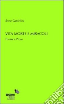 Vita morte e miracoli libro di Cardellini Serse