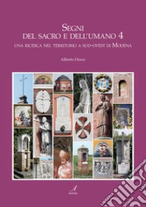 Segni del sacro e dell'umano. Vol. 4: Una ricerca nel territorio a sud-ovest di Modena libro di Desco Alberto