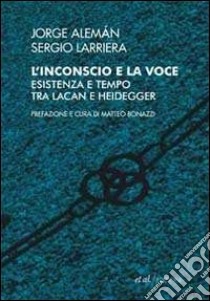 L'Inconscio e la voce. Esistenza e tempo tra Lacan e Heidegger libro di Alemán Jorge - Larriera Sergio