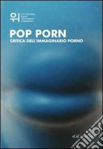 Pop porn. Critica dell'immaginario porno libro