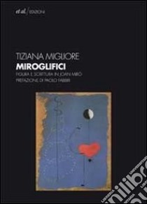 Miroglifici. Figura e scrittura in Joan Mirò. Con CD-ROM libro di Migliore Tiziana