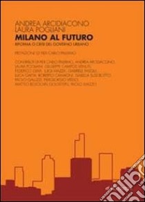 Milano al futuro. Riforma o crisi del governo urbano libro di Arcidiacono Andrea - Pogliani Laura
