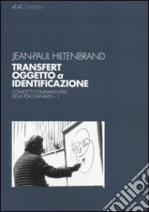 Transfert oggetto a identificazione. Concetti fondamentali della psicoanalisi (1) libro di Hiltenbrand Jean-Paul