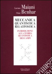 Meccanica quantistica relativistica. Introduzione alla teoria quantistica dei campi libro di Maiani Luciano; Benhar Omar